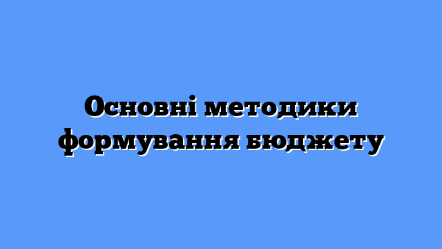 Основні методики формування бюджету