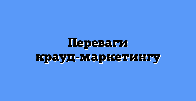 Переваги крауд-маркетингу