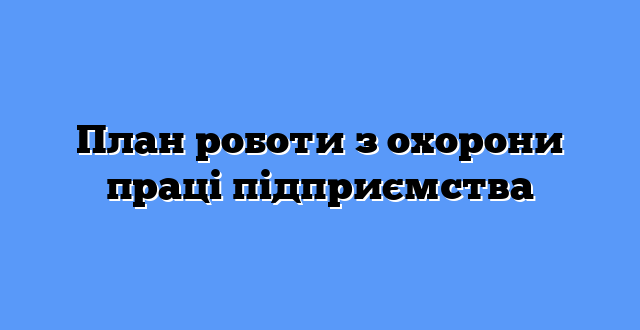 План роботи з охорони праці підприємства