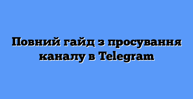 Повний гайд з просування каналу в Telegram