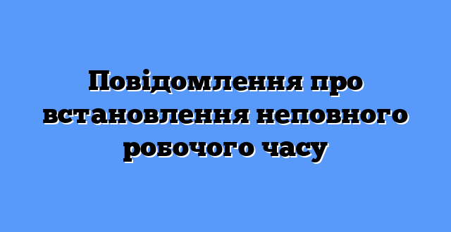 Повідомлення про встановлення неповного робочого часу