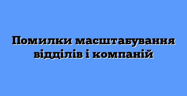 Помилки масштабування відділів і компаній
