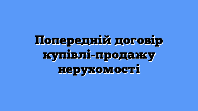 Попередній договір купівлі-продажу нерухомості