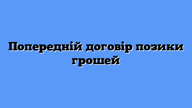 Попередній договір позики грошей
