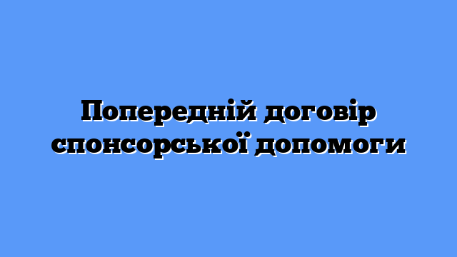 Попередній договір спонсорської допомоги