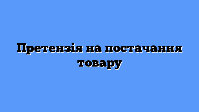 Претензія на постачання товару