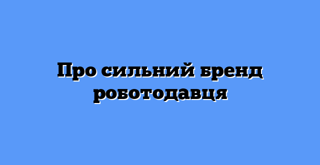 Про сильний бренд роботодавця
