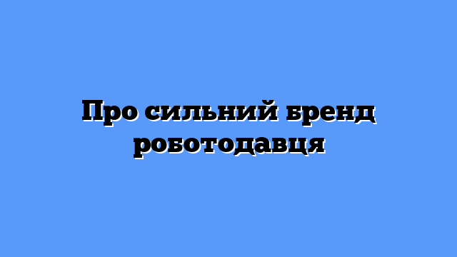 Про сильний бренд роботодавця