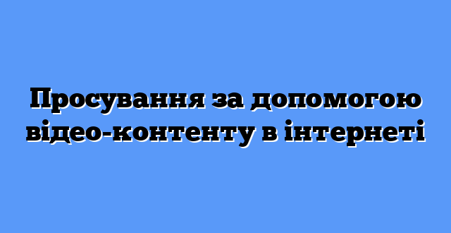 Просування за допомогою відео-контенту в інтернеті