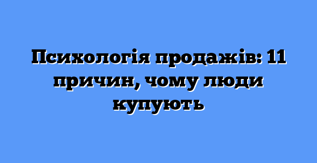 Психологія продажів: 11 причин, чому люди купують