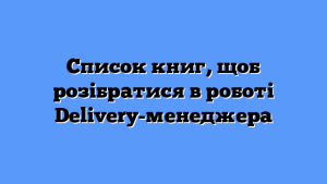 Список книг, щоб розібратися в роботі Delivery-менеджера