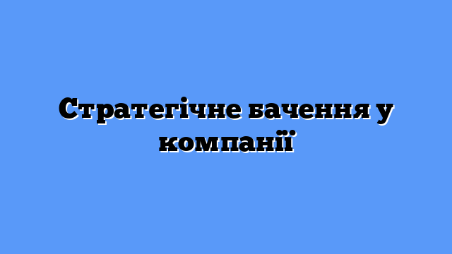 Стратегічне бачення у компанії