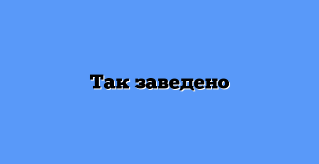 Так заведено