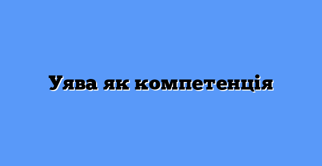 Уява як компетенція