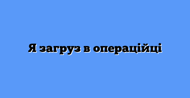 Я загруз в операційці
