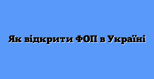 Як відкрити ФОП в Україні