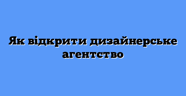 Як відкрити дизайнерське агентство