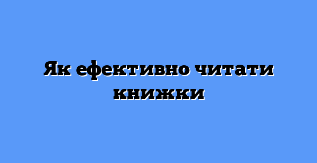 Як ефективно читати книжки