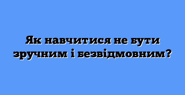 Як навчитися не бути зручним і безвідмовним?