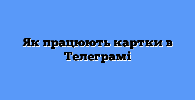 Як працюють картки в Телеграмі
