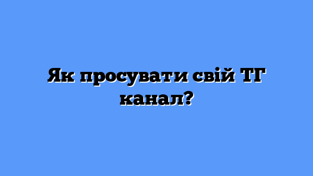 Як просувати свій ТГ канал?
